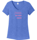 Shhhhh No One Cares - Women's  V-Neck T-Shirt
